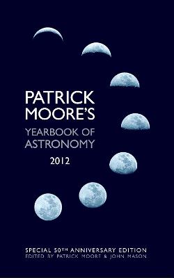 Patrick Moore's Yearbook of Astronomy 2012: 50th Anniversary Edition - Moore, Patrick, and Mason, John