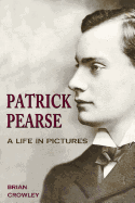 Patrick Pearse: A Life in Pictures