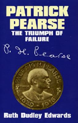 Patrick Pearse: The Triumph of Failure - Edwards, Ruth Dudley