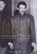 Patriot Traitors: Roger Casement, John Amery and the Real Meaning of Treason