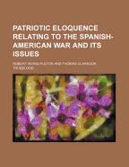 Patriotic Eloquence: Relating to the Spanish-American War and Its Issues