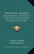 Patriotic Reader: Or Human Liberty Developed, in Verse and Prose, from Various Ages, Lands, and Races, with Historical Notes (1888)