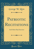 Patriotic Recitations: And Arbor Day Exercises (Classic Reprint)