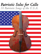 Patriotic Solos for Cello: 10 Patriotic Songs of the U.S.A.