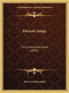 Patriotic Songs: For School And Home (1899)