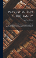 Patriotism and Christianity: to Which is Appended " A Reply to Criticisms" of the Work, and " Patriotism, or Peace?". A Letter Called Forth by the Venezuelan Dispute Between England and the United States
