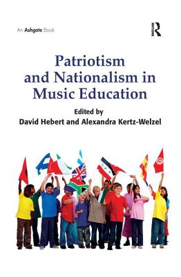 Patriotism and Nationalism in Music Education - Hebert, David G (Editor), and Kertz-Welzel, Alexandra (Editor)