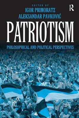 Patriotism: Philosophical and Political Perspectives - Primoratz, Igor, and Pavkovic, Aleksandar, Professor (Editor)