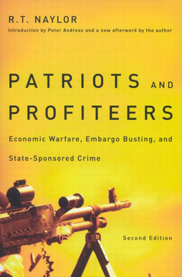 Patriots and Profiteers: Economic Warfare, Embargo Busting, and State-Sponsored Crime, Second Edition - Naylor, R T