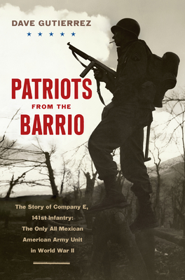 Patriots from the Barrio: The Story of Company E, 141st Infantry: The Only All Mexican American Army Unit in World War II - Gutierrez, Dave