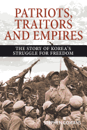 Patriots, Traitors and Empires: The Story of Korea's Struggle for Freedom
