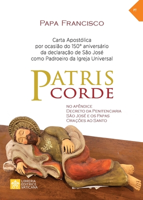 Patris corde: Por ocasi?o do 150? aniversrio da declara??o de s?o Jos? como padroeiro universal da Igreja. Carta apost?lica - Papa Francisco - Jorge Mario Bergoglio, and Merola, Giuseppe (Appendix by)