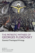 Patristic Witness of Georges Florovsky: Essential Theological Writings