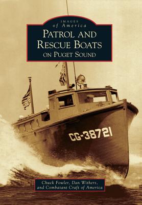 Patrol and Rescue Boats on Puget Sound - Fowler, Chuck, and Withers, Dan, and Combatant Craft of America