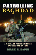 Patrolling Baghdad: A Military Police Company and the War in Iraq