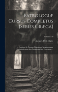 Patrologi Cursus Completus [Series Grca]: ... Omnium Ss. Patrum, Doctorum, Scriptorumque Ecclasiasticorum Sive Latinorum Sive Grcorum ...; Volume 130