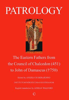 Patrology: The Eastern Fathers from the Council of Chalcedon to John of Damascus (2nd Edition) - Berardino, Angelo Di (Editor), and Walford, Adrian (Translated by)