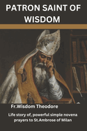 Patron Saint of Wisdom: Life story of, powerful simple novena prayers to St.Ambrose of Milan