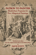 Patron to Painter: Elizabethan Programs for Five Allegorical Paintings: Volume 442