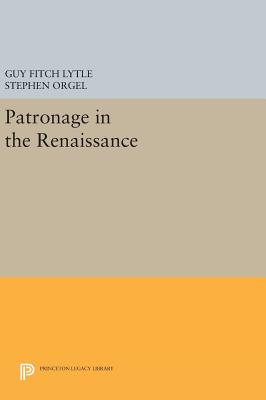 Patronage in the Renaissance - Lytle, Guy Fitch (Editor), and Orgel, Stephen (Editor)