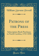 Patrons of the Press: Subscription Book Purchases in North Carolina, 1733-1850 (Classic Reprint)