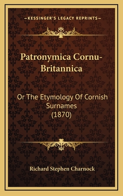 Patronymica Cornu-Britannica: Or the Etymology of Cornish Surnames (1870) - Charnock, Richard Stephen