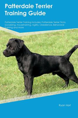 Patterdale Terrier Training Guide Patterdale Terrier Training Includes: Patterdale Terrier Tricks, Socializing, Housetraining, Agility, Obedience, Behavioral Training and More - Lewis, Austin