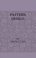 Pattern Design: A Book for Students, Treating in a Practical Way of the Anatomy, Planning and Evolution of Repeated Ornament
