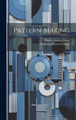 Pattern-making - Turner, Frederick Warren, and Daniel Gurney Town (Creator)