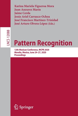 Pattern Recognition: 12th Mexican Conference, MCPR 2020, Morelia, Mexico, June 24-27, 2020, Proceedings - Figueroa Mora, Karina Mariela (Editor), and Anzurez Marn, Juan (Editor), and Cerda, Jaime (Editor)