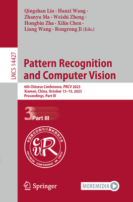 Pattern Recognition and Computer Vision: 6th Chinese Conference, PRCV 2023, Xiamen, China, October 13-15, 2023, Proceedings, Part III - Liu, Qingshan (Editor), and Wang, Hanzi (Editor), and Ma, Zhanyu (Editor)