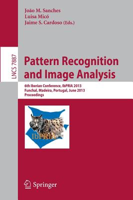Pattern Recognition and Image Analysis: 6th Iberian Conference, IbPRIA 2013, Funchal, Madeira, Portugal, June 5-7, 2013, Proceedings - Sanches, Joao Miguel (Editor), and Mic, Luisa (Editor), and Cardoso, Jaime (Editor)