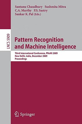 Pattern Recognition and Machine Intelligence: Third International Conference, PReMI 2009, New Delhi, India, December 16-20, 2009, Proceedings - Chaudhury, Santanu (Editor), and Mitra, Sushmita (Editor), and Murthy, C A (Editor)