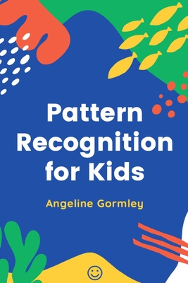 Pattern Recognition for Kids - Gormley, Angeline