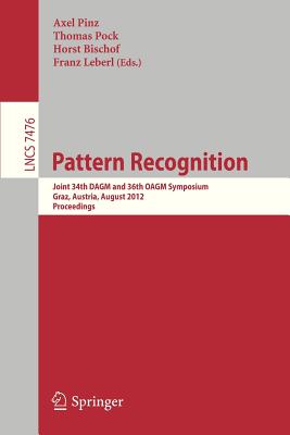 Pattern Recognition: Joint 34th Dagm and 36th Oagm Symposium, Graz, Austria, August 28-31, 2012, Proceedings - Pinz, Axel (Editor), and Pock, Thomas (Editor), and Bischof, Horst (Editor)