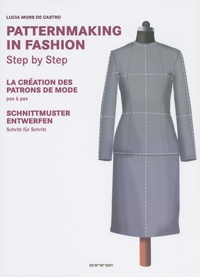 Patternmaking in Fashion/La Creation Des Patrons de Mode/Schnittmuster Entwerfen: Step by Step/Pas a Pas/Schritt Fur Schritt - Mors, Lucia