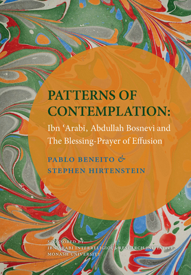 Patterns of Contemplation: Ibn 'Arabi, Abdullah Bosnevi and the Blessing-Prayer of Effusion - Beneito, Pablo, and Hirtenstein, Stephen