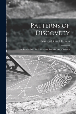 Patterns of Discovery: an Inquiry Into the Conceptual Foundations of Science - Hanson, Norwood Russell