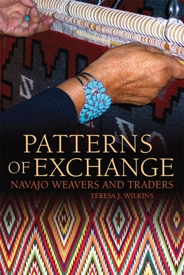 Patterns of Exchange: Navajo Weavers and Traders - Wilkins, Teresa J