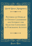 Patterns of Overlap in Opinion Leadership and Interest for Selected Categories of Purchasing Activity (Classic Reprint)