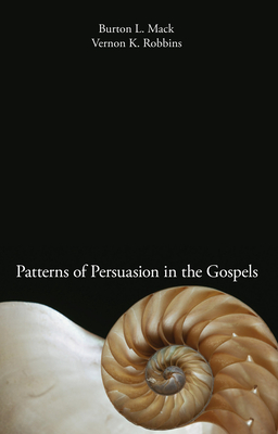 Patterns of Persuasion in the Gospels - Mack, Burton L, and Robbins, Vernon K