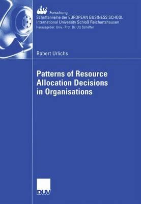 Patterns of Resource Allocation Decisions in Organisations - Urlichs, Robert, and Thommen Und Ansgar Richter Phd, Prof Dr Jean-Paul (Foreword by)