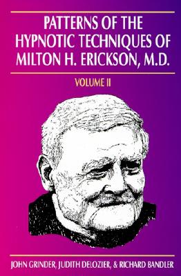 Patterns of the Hypnotic Techniques of Milton H. Erickson, M.D. - Grinder, John, Dr., and DeLozier, Judith, and Bandler, Richard, Dr.