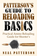 Patterson's Guide to Reloading Basics: Practical Ammo Reloading Guide for Shooter's