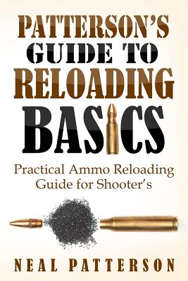 Patterson's Guide to Reloading Basics: Practical Ammo Reloading Guide for Shooter's - Patterson, Neal