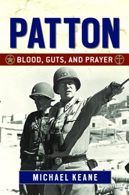 Patton: Blood, Guts, and Prayer - Keane, Michael