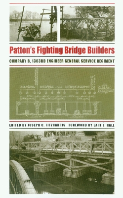 Patton's Fighting Bridge Builders: Company B, 1303rd Engineer General Service Regiment Volume 10 - Fitzharris, Joseph C (Editor), and Hall, Earl E (Foreword by)