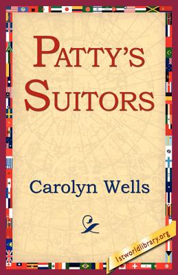 Patty's Suitors - Wells, Carolyn, and 1st World Library (Editor), and 1stworld Library (Editor)