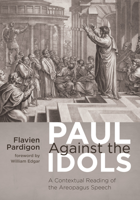 Paul Against the Idols - Pardigon, Flavien, and Edgar, William (Foreword by)