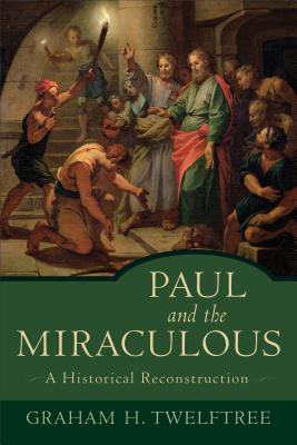 Paul and the Miraculous: A Historical Reconstruction - Twelftree, Graham H